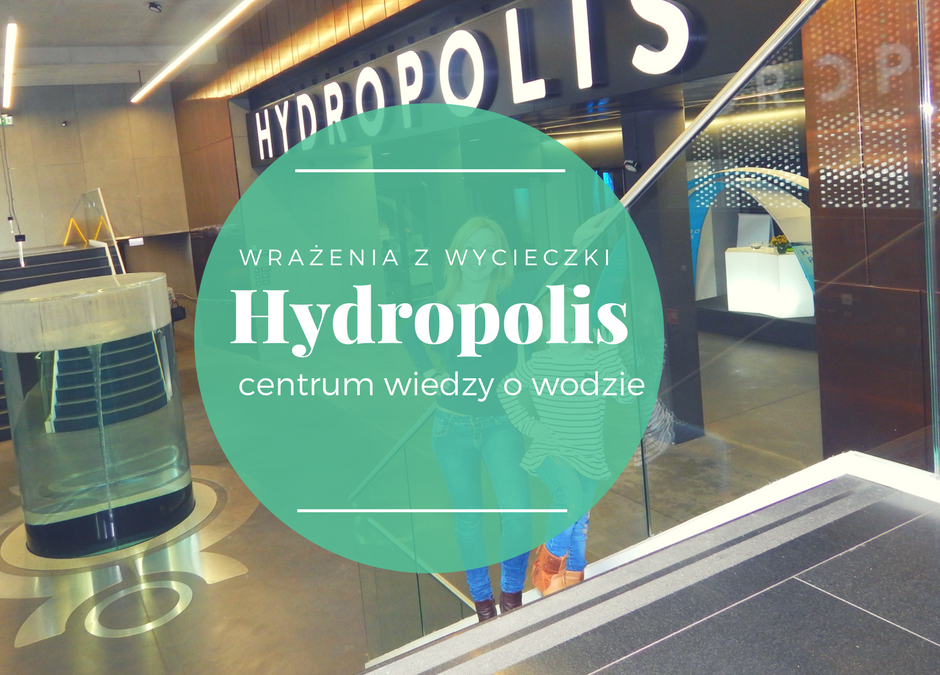 O tym jak zgłębiliśmy wiedzę – Wycieczka do Hydropolis we Wrocławiu