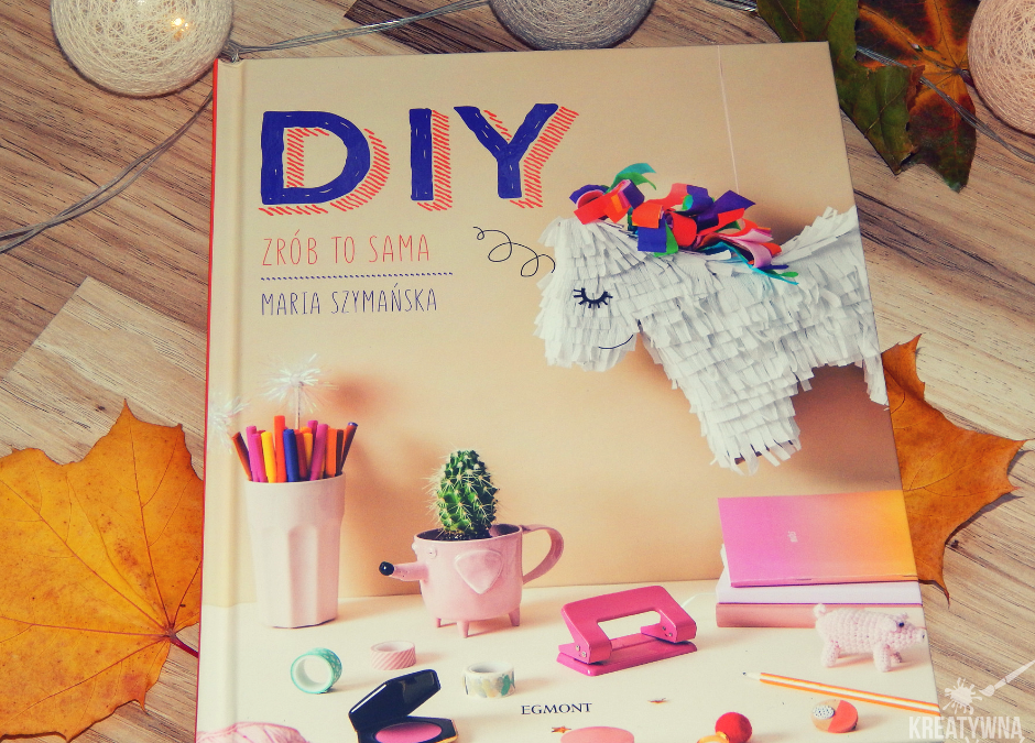 “DIY. Zrób to sama” – 50 fantastycznych pomysłów DIY!